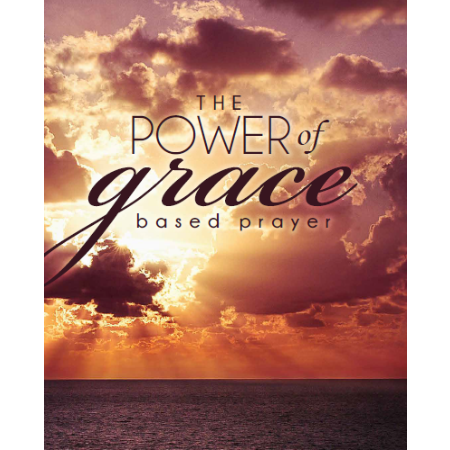 The Power of Grace Based Prayer